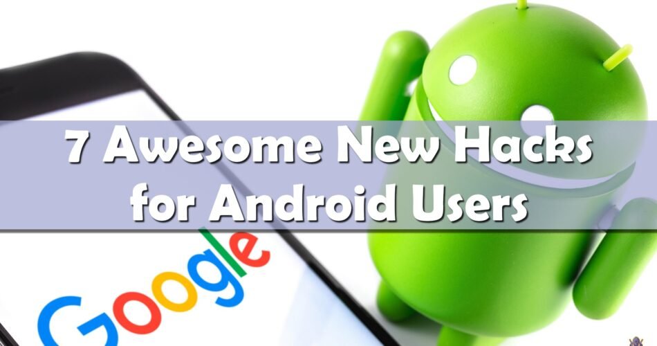 7 Awesome New Hacks for Android Users